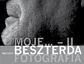 Wystawa „Wojciech Beszterda MOJE... - II. Fotografia” w Toruniu