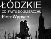 Wystawa fotografii Piotra Wypycha „Łódzkie od świtu do zmierzchu”