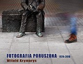 Witold Krymarys „Fotografia poruszona 1974-2016” - wystawa w Galerii ŁTF