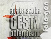 Agaty Szuby "Gesty polemiczne" we wrocławskiej Galerii FOTO-GEN
