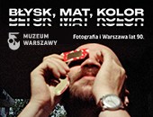 Wystawa „Błysk, mat, kolor. Fotografia i Warszawa lat 90.” w Muzeum Warszawy