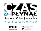 „Czas u-płynął” Anna Chojnacka - Fotografia: wystawa w Muzeum Historii Katowic