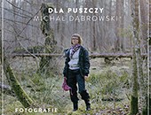 Wystawa fotografii Michała Dąbrowskiego „Dla Puszczy” w SDK Warszawa