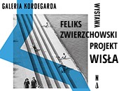 Projekt WISŁA Feliksa Zwierzchowskiego w warszawskiej Kordegardzie