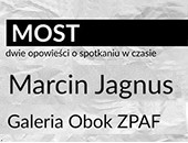 Galeria Obok ZPAF zaprasza na wystawę Marcina Jagnusa „Most”
