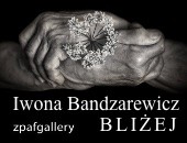 Wystawa fotografii Iwony Bandzarewicz  „Bliżej” w krakowskiej galerii ZPAF