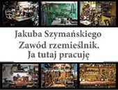 Wystawa Jakuba Szymańskiego „Zawód rzemieślnik. Ja tutaj pracuję" w Lublinie