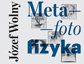 Wystawa Józefa Wolnego „Metafotofizyka” w katowickiej Galerii „Za szybą”