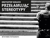Wystawa Krzysztofa Gołucha "Przełamując stereotypy" teraz w Nakle Śląskim