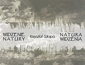 Wystawa Krzysztofa Szlapy „Widzenie natury – natura widzenia” w CKŚ
