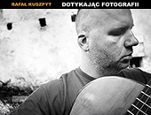 Galeria Obok ZPAF zaprasza na wystawę Rafała Kuszpyta „Dotykając fotografii”