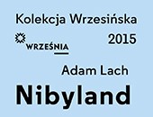 Kolekcja Wrzesińska 2015: Wystawa i premiera książki Adama Lacha „Nibyland”