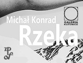 Michał Konrad „Rzeka” - wystawa w katowickiej galerii ZPAF