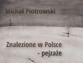 Wystawa „Znalezione w Polsce - pejzaże” Michała Piotrowskiego