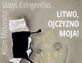 Wystawa „Litwo, Ojczyzno moja… Adam Mickiewicz i Stasys Eidrigevičius"