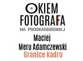 Spotkanie z cyklu „Okiem fotografa” z Maciejem Meru Adamczewskim