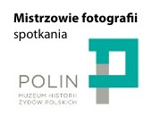 Mistrzowie fotografii - lipcowe spotkania i nie tylko... w Muzeum POLIN