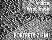 Andrzeja K. Wróblewskiego „Portrety Ziemi” - wystawa w Gdańsku