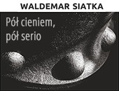 „Pół cieniem, pół serio” Waldemara Siatki w zamojskiej Galerii Fotografii Ratusz