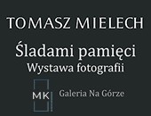 Wystawa fotografii Tomasza Mielecha „Śladami Pamięci” w Jeleniej Górze