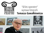 "50 lat z aparatem" - wystawa fotografii Tomasza Gawałkiewicza w Muzeum ZL