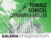 Tomasza Sobeckiego „Dynamika Miasta” w Galerii Imaginarium