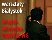 Warsztaty fotograficzne Wojtka Wieteski „TRAVELLING” w Białymstoku