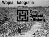 Wojna i fotografia - spotkanie w Domu Spotkań z Historią