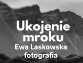 „Ukojenie mroku” kolejna odsłona wystawy fotografii Ewy Laskowskiej w Warszawie