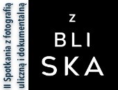 Z BLISKA - II Spotkania z fotografią uliczną i dokumentalną we Wrocławiu