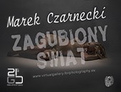 Wystawa Marka Czarneckiego „Zagubiony Świat” w wirtualnej Galerii XXI wieku