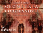 Leszka Górskiego „Geometria codzienności” - wystawa w krakowskiej galerii ZPAF